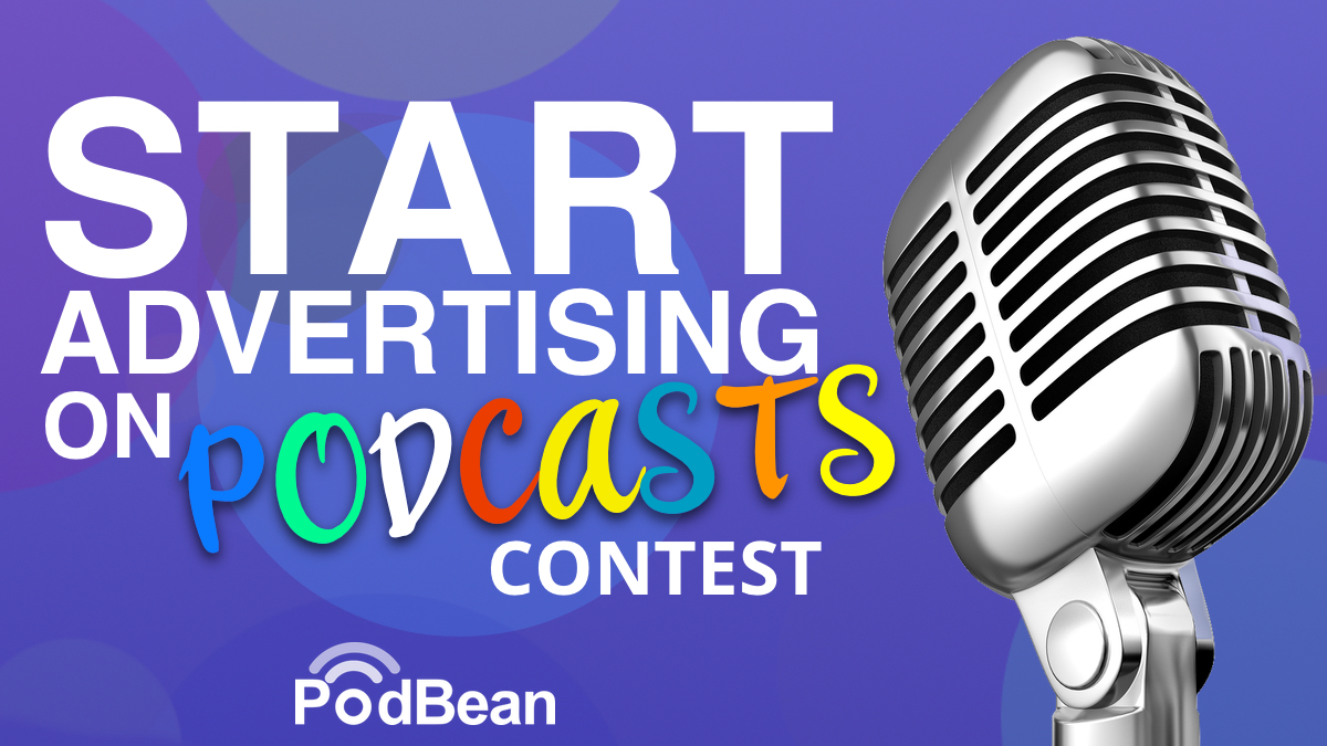 Podbean’s “Start Advertising on Podcasts” Contest 2022!