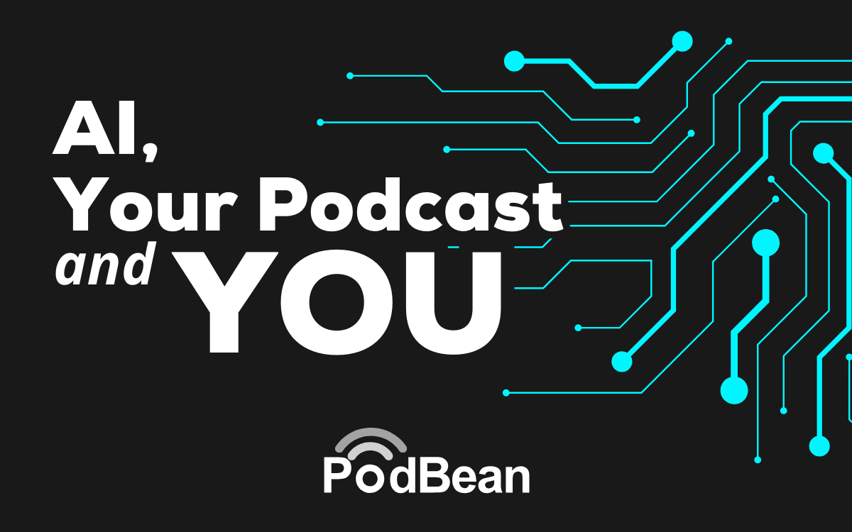 AI, Your Podcast, and You